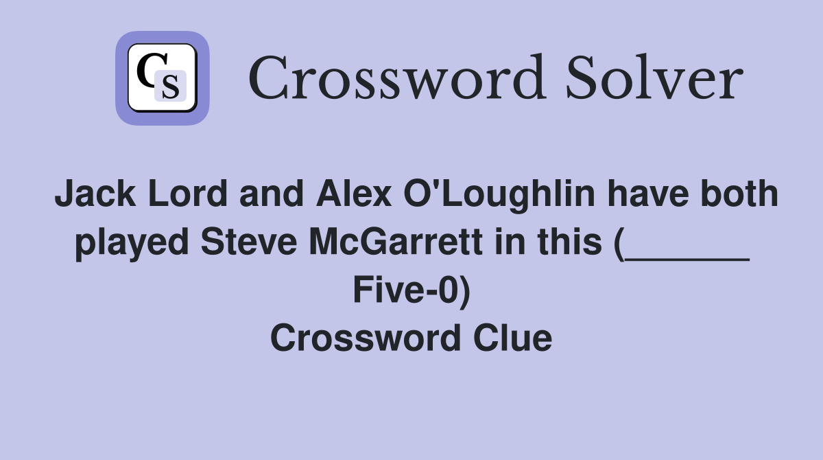 Jack Lord and Alex O'Loughlin have both played Steve McGarrett in this